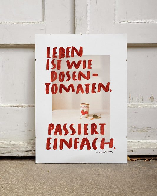 Leben ist wie Dosentomaten. Passiert einfach. – Angela Doe
